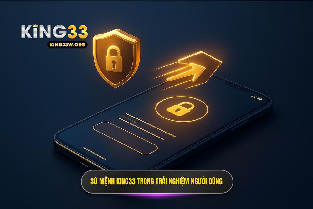 1.sứ Mệnh Của ứng Dụng King33 Trong Trải Nghiệm Người Dùng