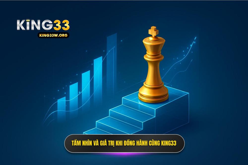 1.tầm Nhìn Chiến Lược Và Giá Trị Khi đồng Hành Cùng King33