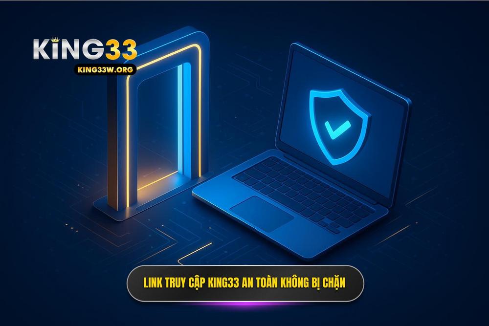 3.link Vào King33 Mới Nhất đảm Bảo An Toàn Và Không Bị Chặn