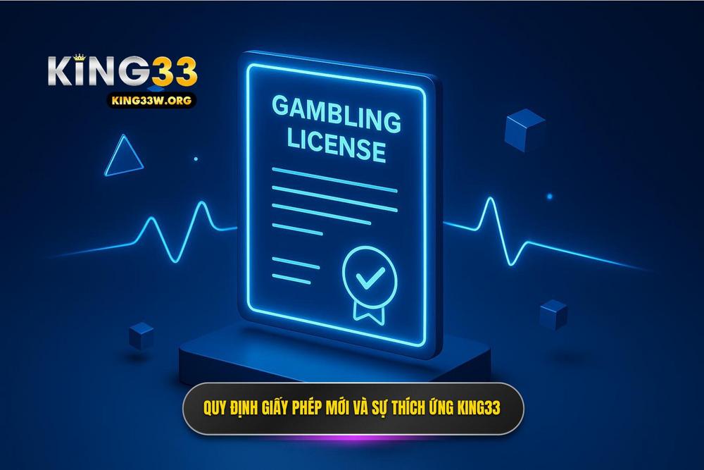 3.quy định Về Giấy Phép Hoạt động Mới Nhất Và Sự Thích ứng Của King33
